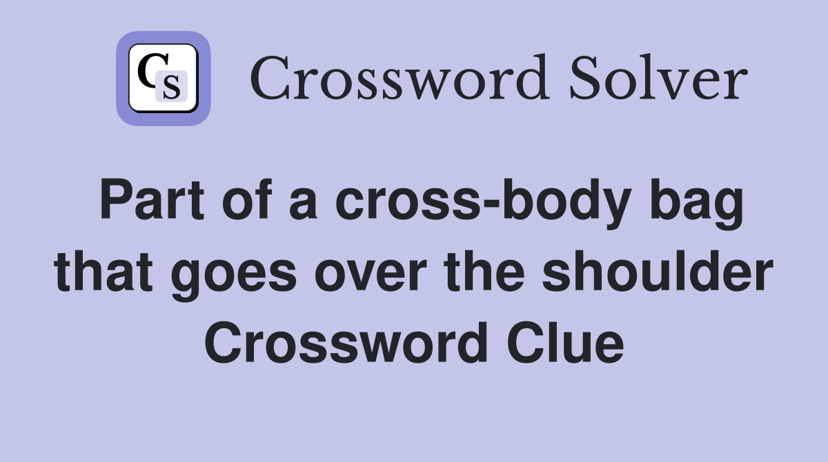 Part of a cross-body bag that goes over the shoulder Crossword Clue
