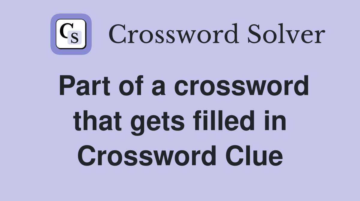 Part of a crossword that gets filled in Crossword Clue