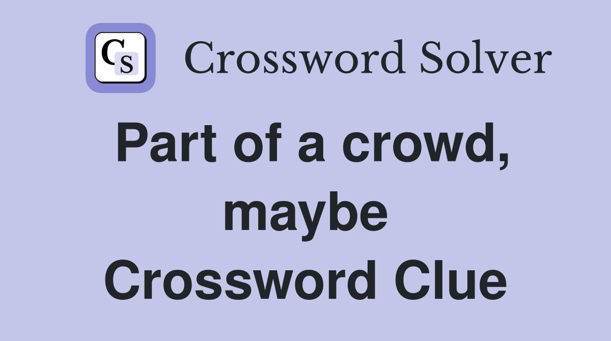Part of a crowd, maybe Crossword Clue