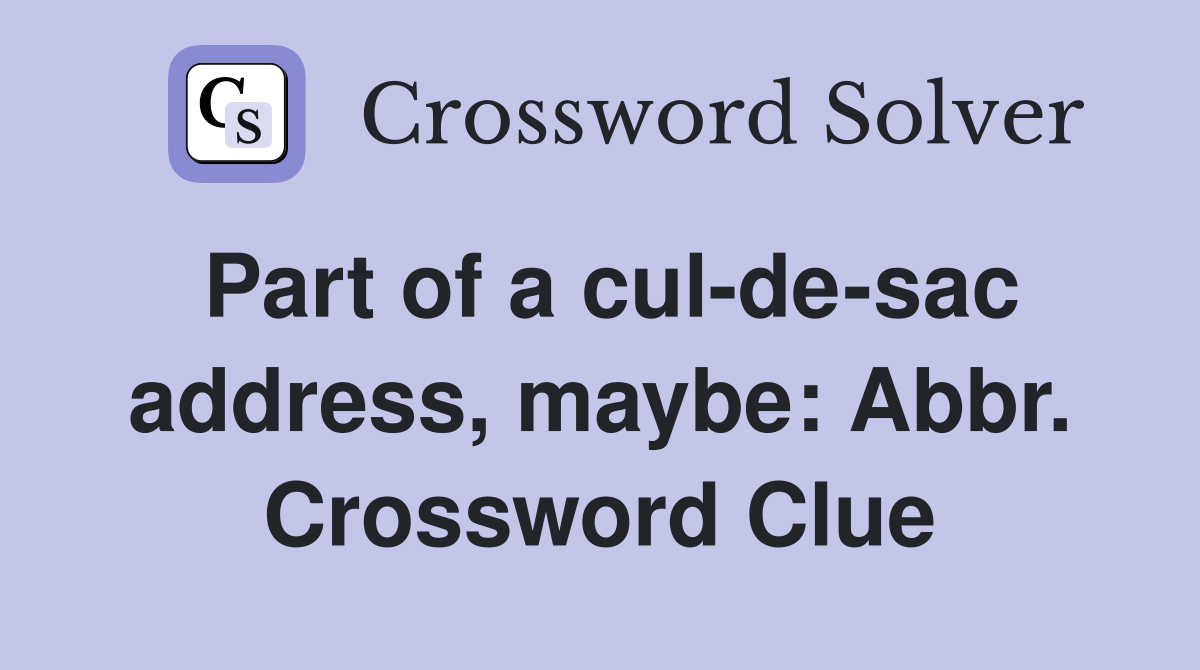 Part of a cul-de-sac address, maybe: Abbr. Crossword Clue