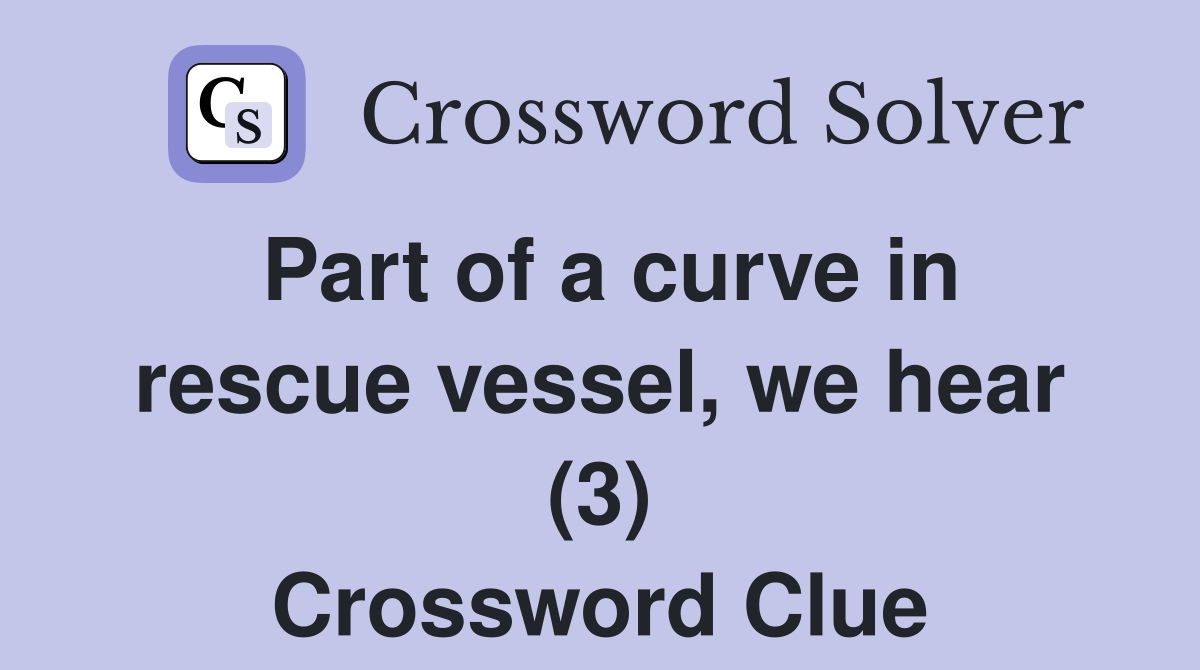 Part of a curve in rescue vessel, we hear (3) Crossword Clue