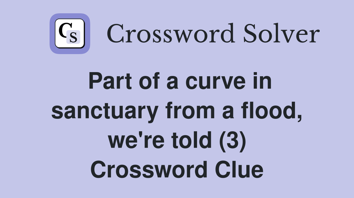 Part of a curve in sanctuary from a flood, we're told (3) Crossword Clue