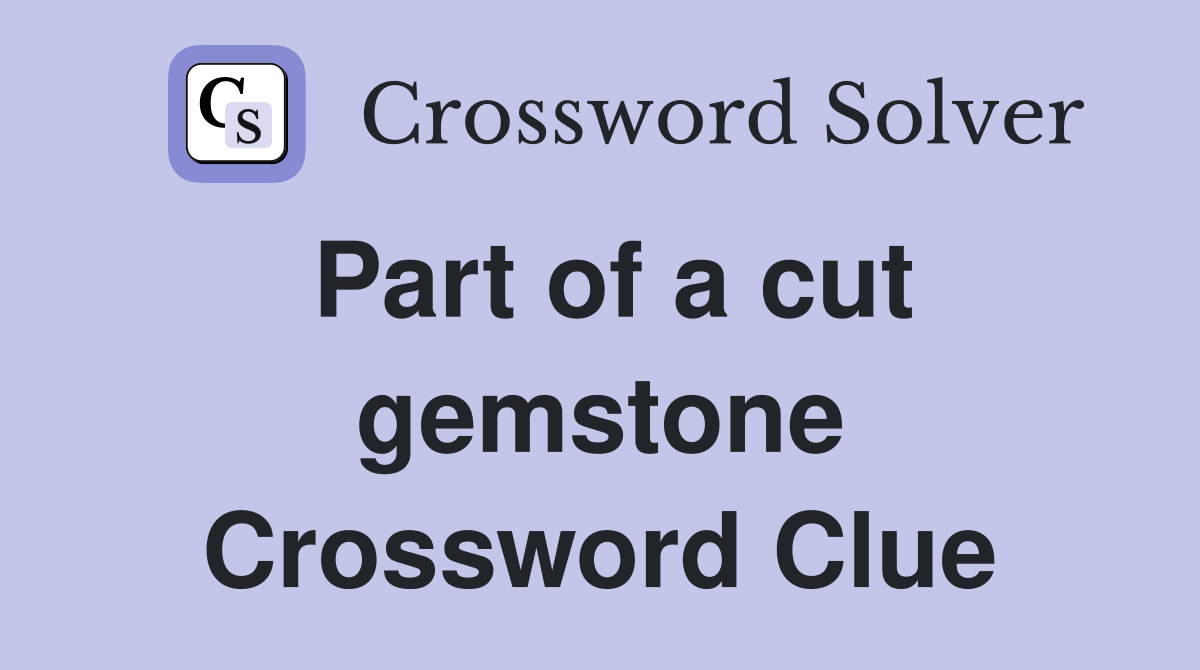 Part of a cut gemstone Crossword Clue