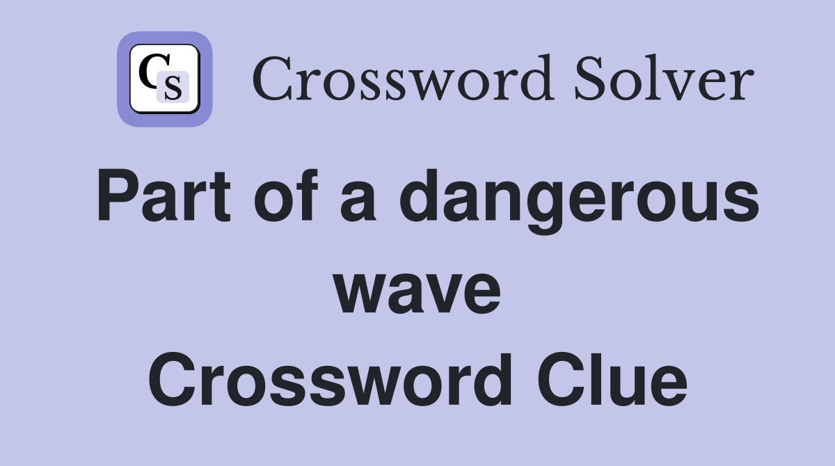 Part of a dangerous wave Crossword Clue
