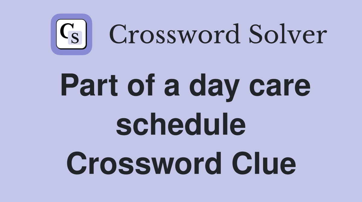 Part of a day care schedule Crossword Clue