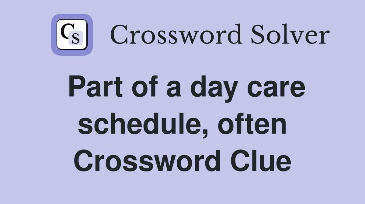 Part of a day care schedule, often Crossword Clue