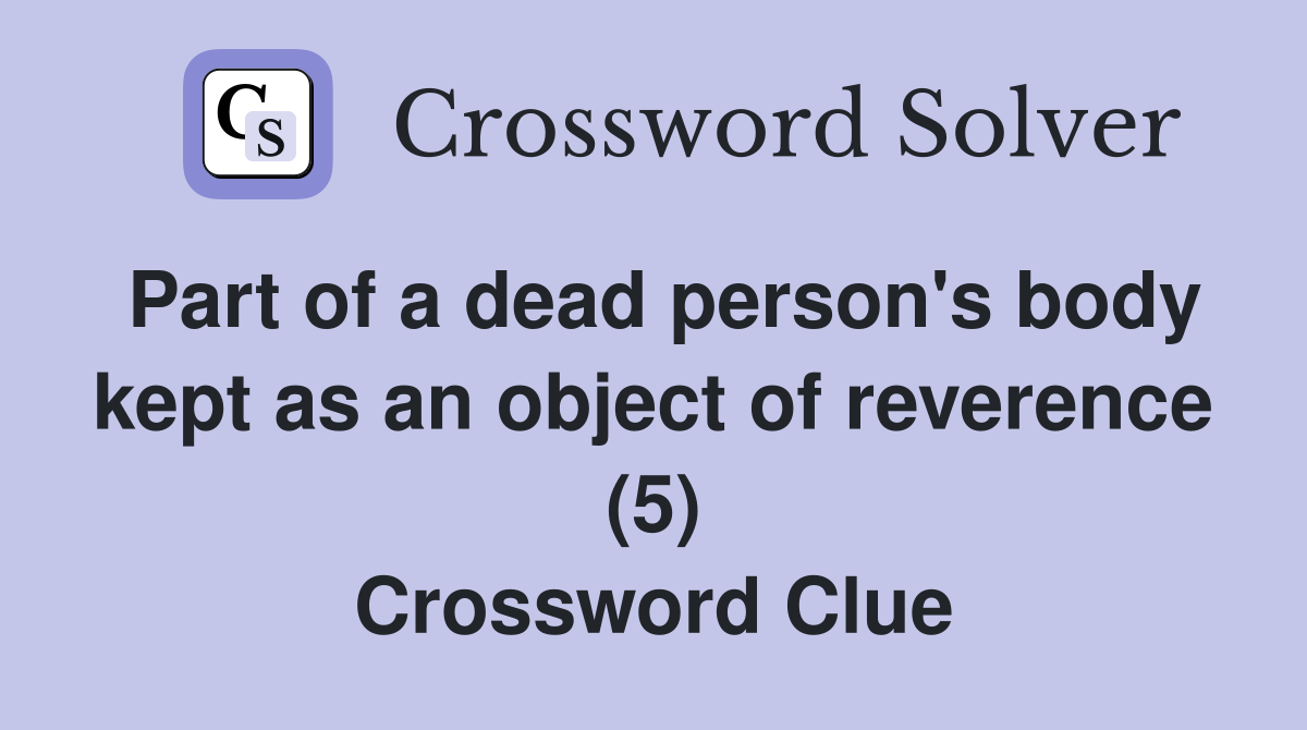 Part of a dead person's body kept as an object of reverence (5) Crossword Clue