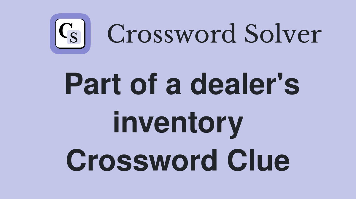 Part of a dealer's inventory Crossword Clue