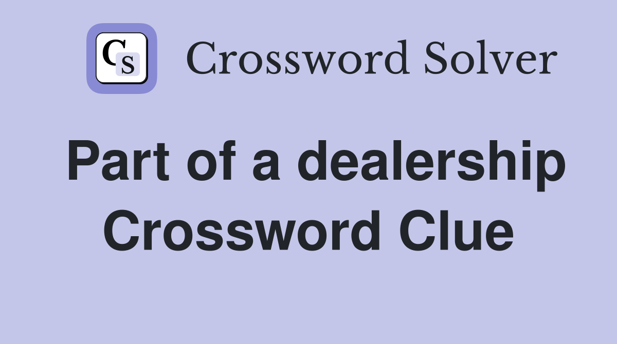 Part of a dealership Crossword Clue