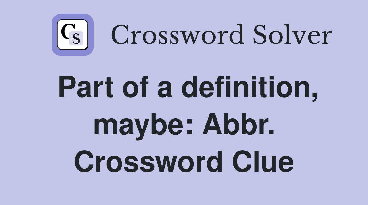Part of a definition, maybe: Abbr. Crossword Clue