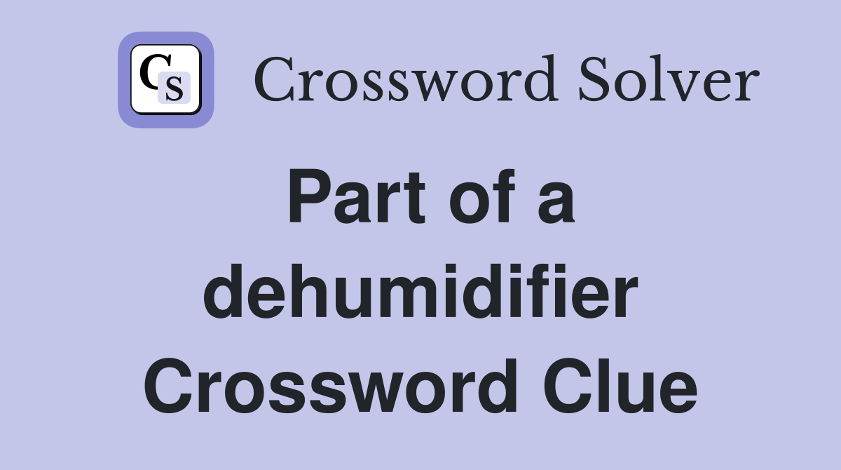 Part of a dehumidifier Crossword Clue
