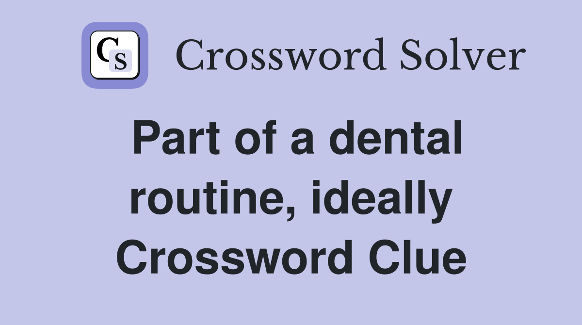 Part of a dental routine, ideally Crossword Clue