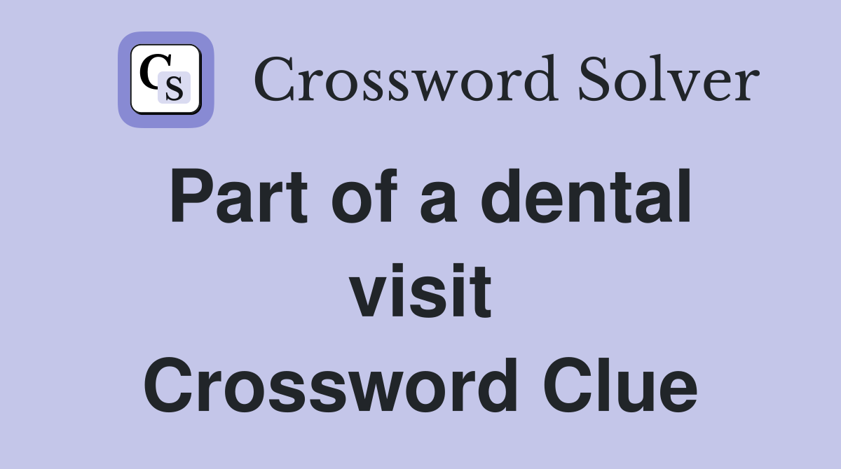 Part of a dental visit Crossword Clue