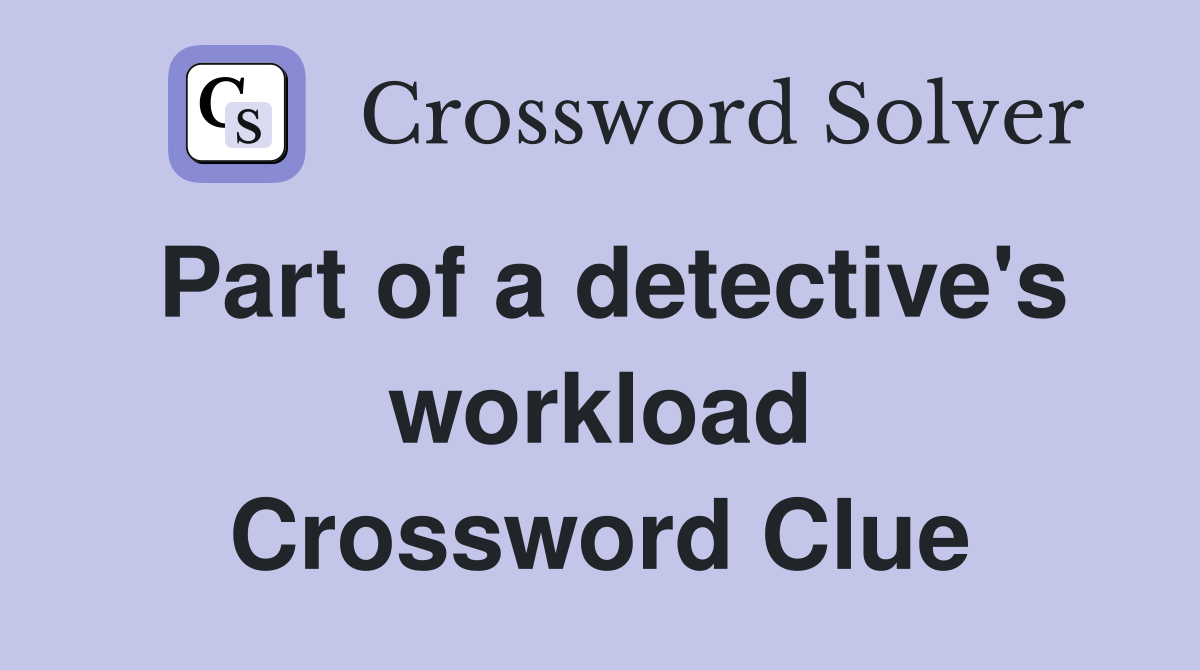 Part of a detective's workload Crossword Clue