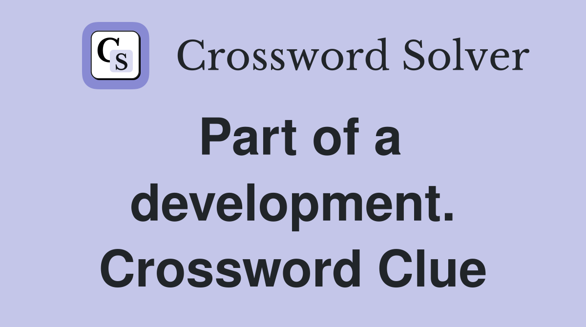 Part of a development. Crossword Clue