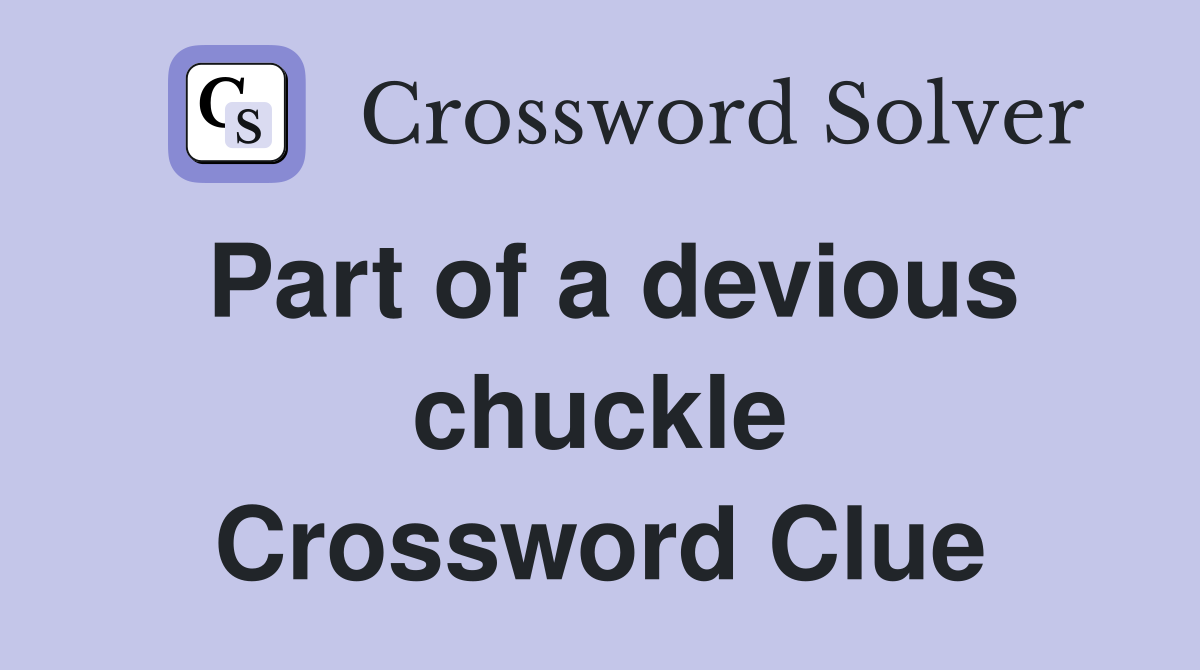 Part of a devious chuckle Crossword Clue
