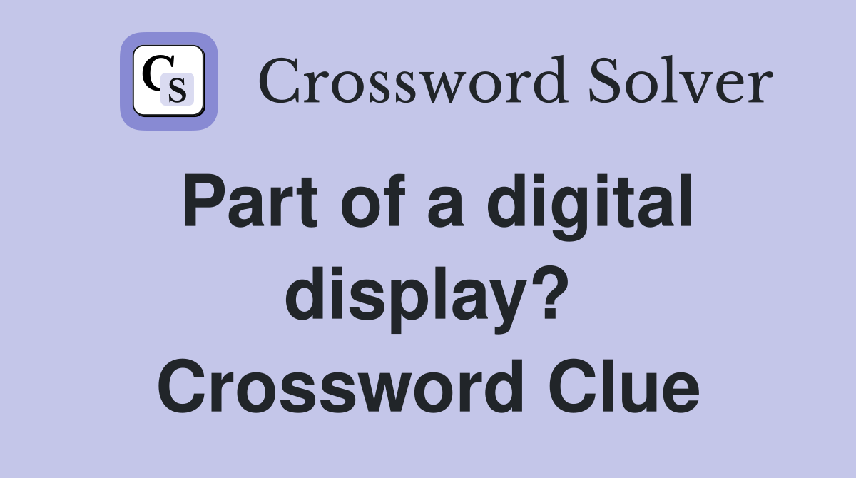 Part of a digital display? Crossword Clue
