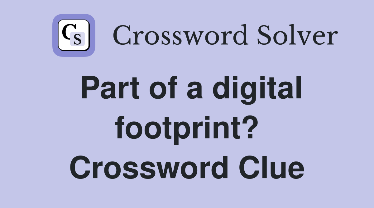 Part of a digital footprint? Crossword Clue