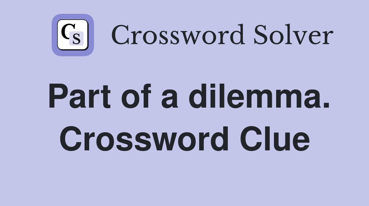 Part of a dilemma. Crossword Clue