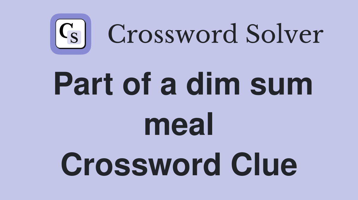Part of a dim sum meal Crossword Clue