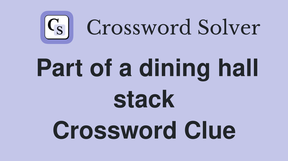 Part of a dining hall stack Crossword Clue