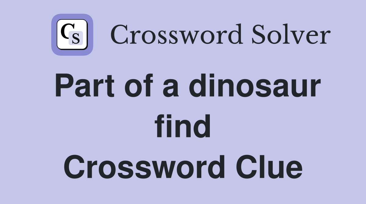 Part of a dinosaur find Crossword Clue