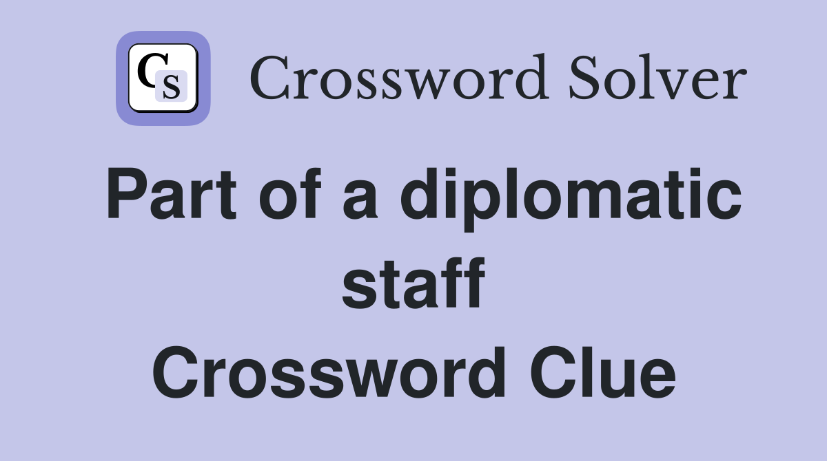Part of a diplomatic staff Crossword Clue