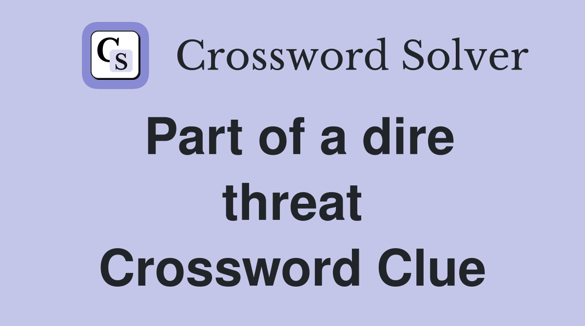 Part of a dire threat Crossword Clue