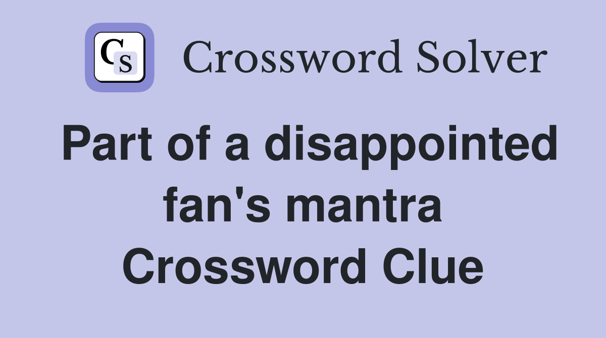 Part of a disappointed fan's mantra Crossword Clue