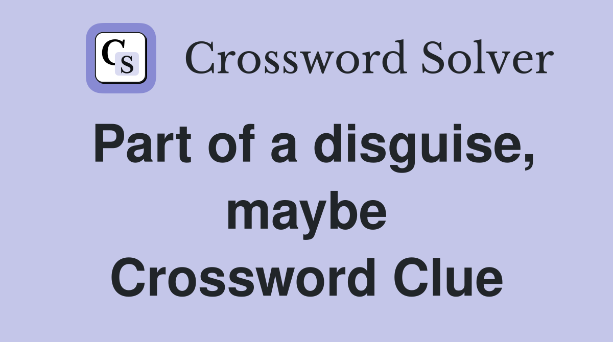 Part of a disguise, maybe Crossword Clue