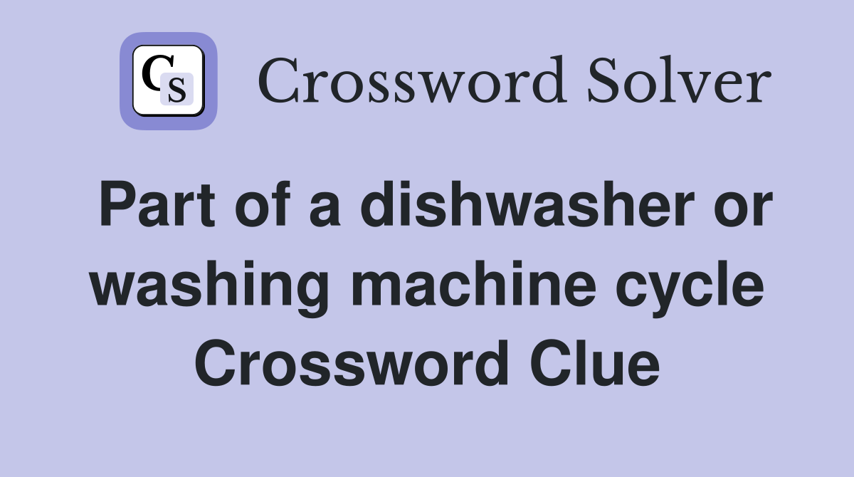 Part of a dishwasher or washing machine cycle Crossword Clue