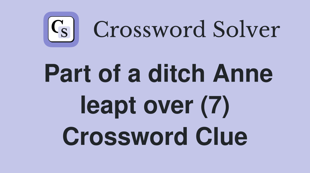 Part of a ditch Anne leapt over (7) Crossword Clue