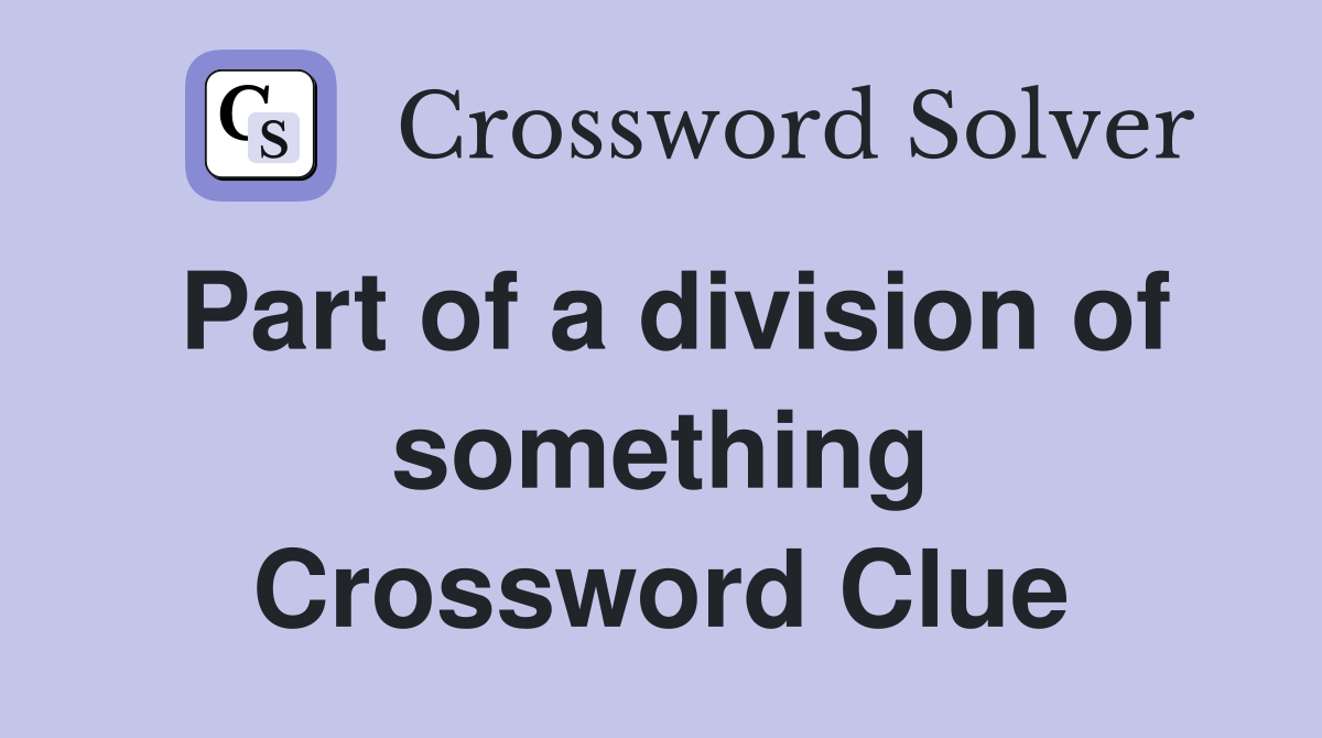 Part of a division of something Crossword Clue