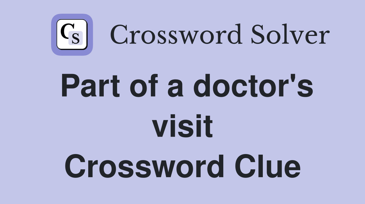 Part of a doctor's visit Crossword Clue