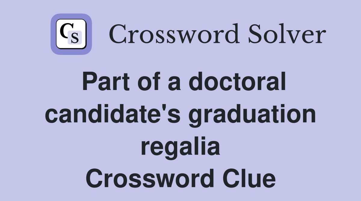 Part of a doctoral candidate's graduation regalia Crossword Clue