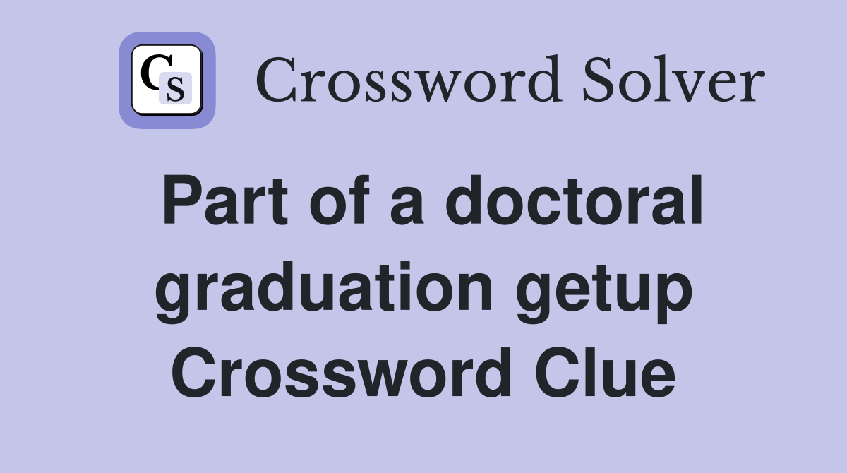 Part of a doctoral graduation getup Crossword Clue