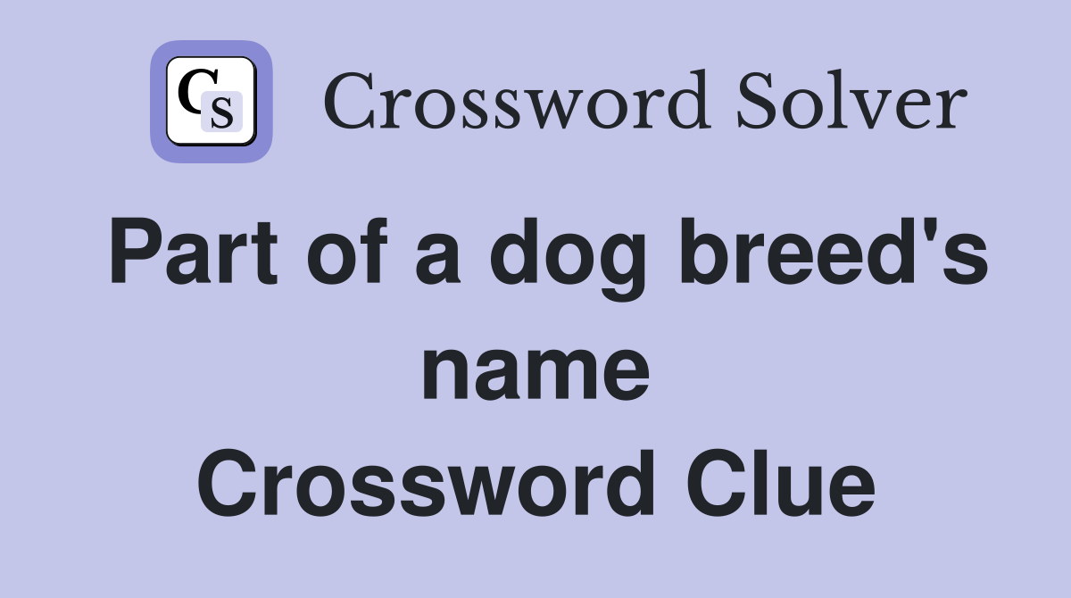 Part of a dog breed's name Crossword Clue