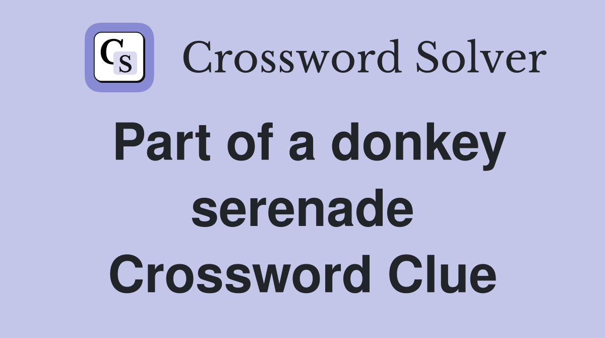 Part of a donkey serenade Crossword Clue