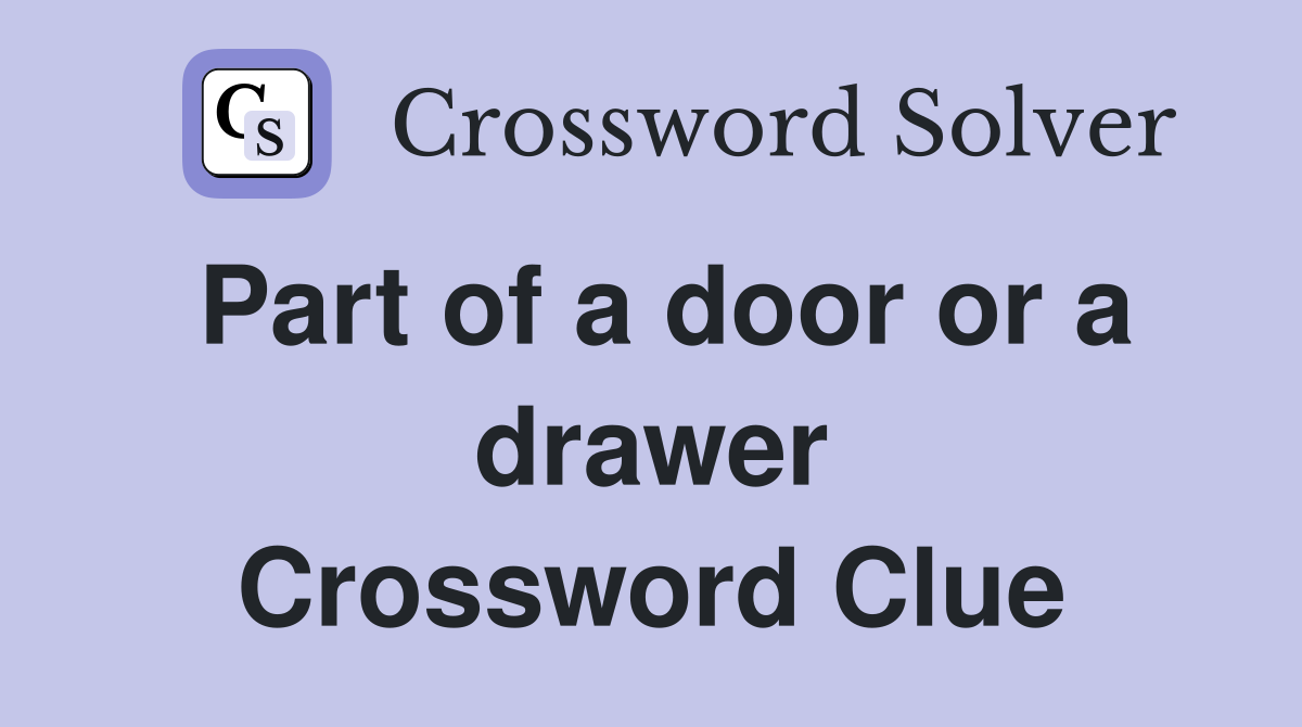 Part of a door or a drawer Crossword Clue