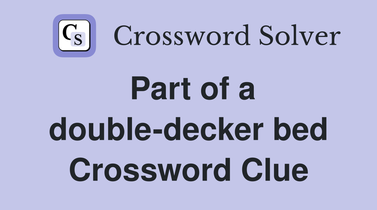 Part of a double-decker bed Crossword Clue