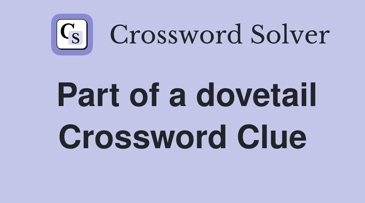 Part of a dovetail Crossword Clue