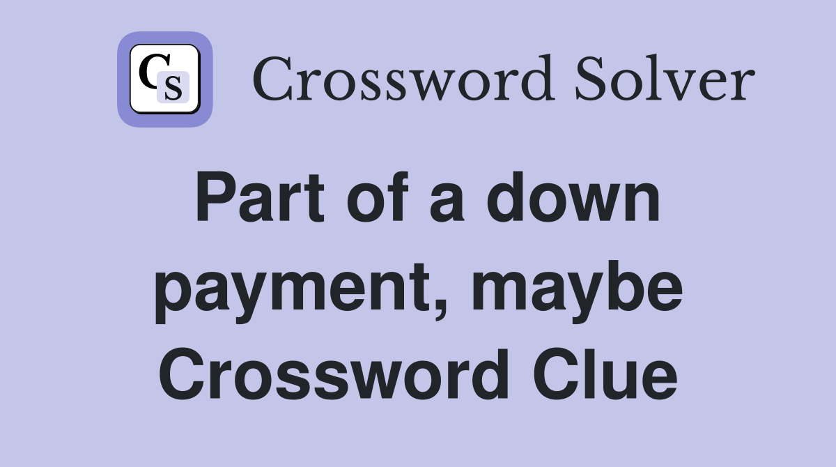 Part of a down payment, maybe Crossword Clue