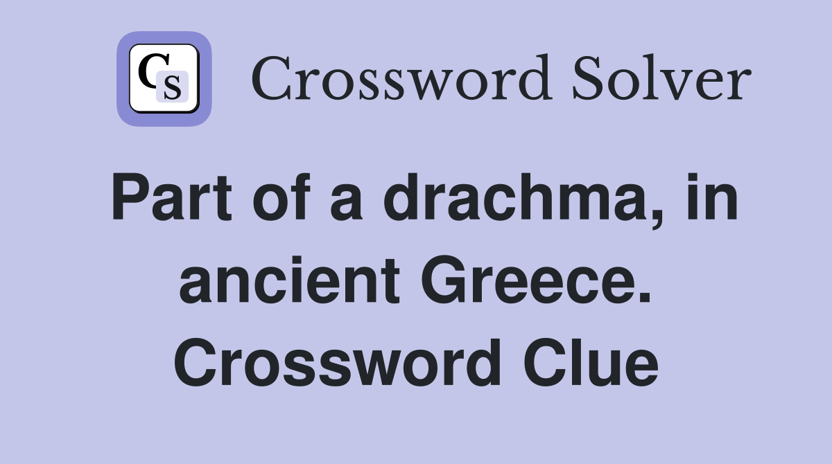 Part of a drachma, in ancient Greece. Crossword Clue