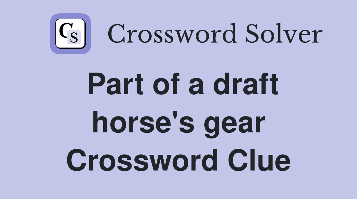Part of a draft horse's gear Crossword Clue