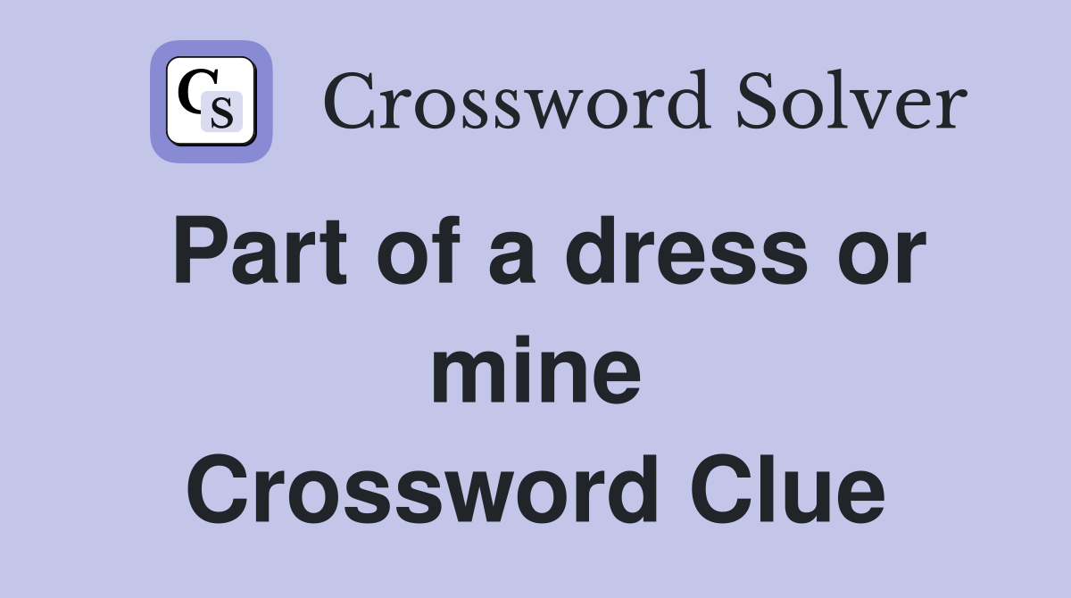 Part of a dress or mine Crossword Clue