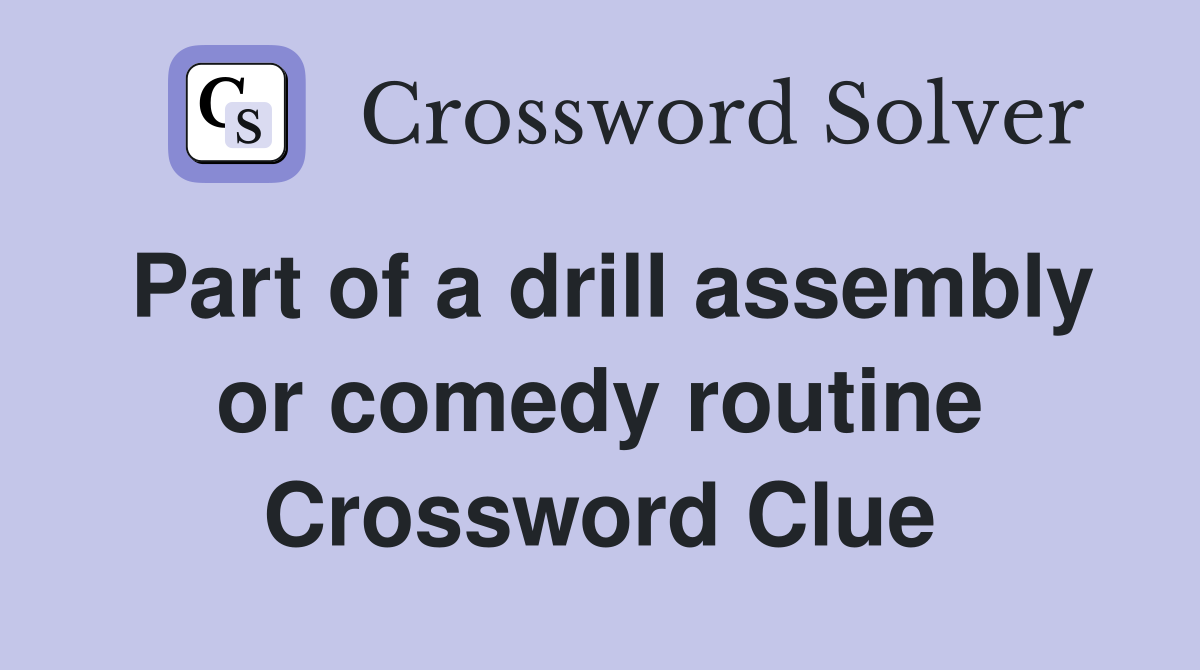 Part of a drill assembly or comedy routine Crossword Clue