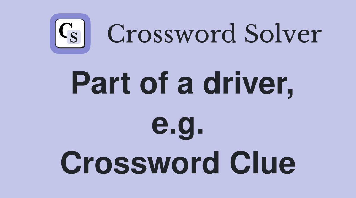 Part of a driver, e.g. Crossword Clue