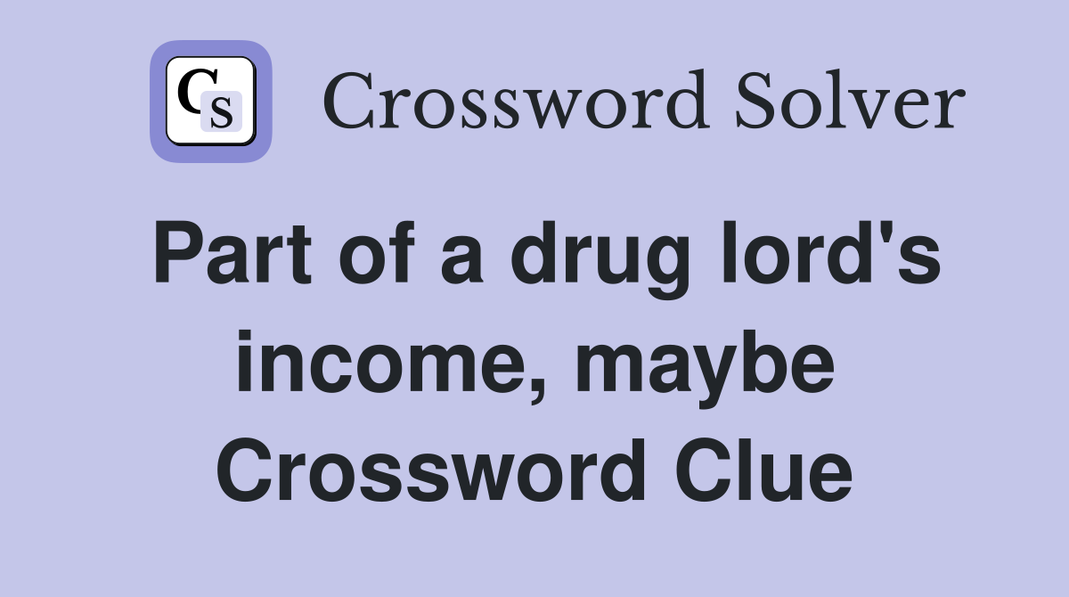 Part of a drug lord's income, maybe Crossword Clue