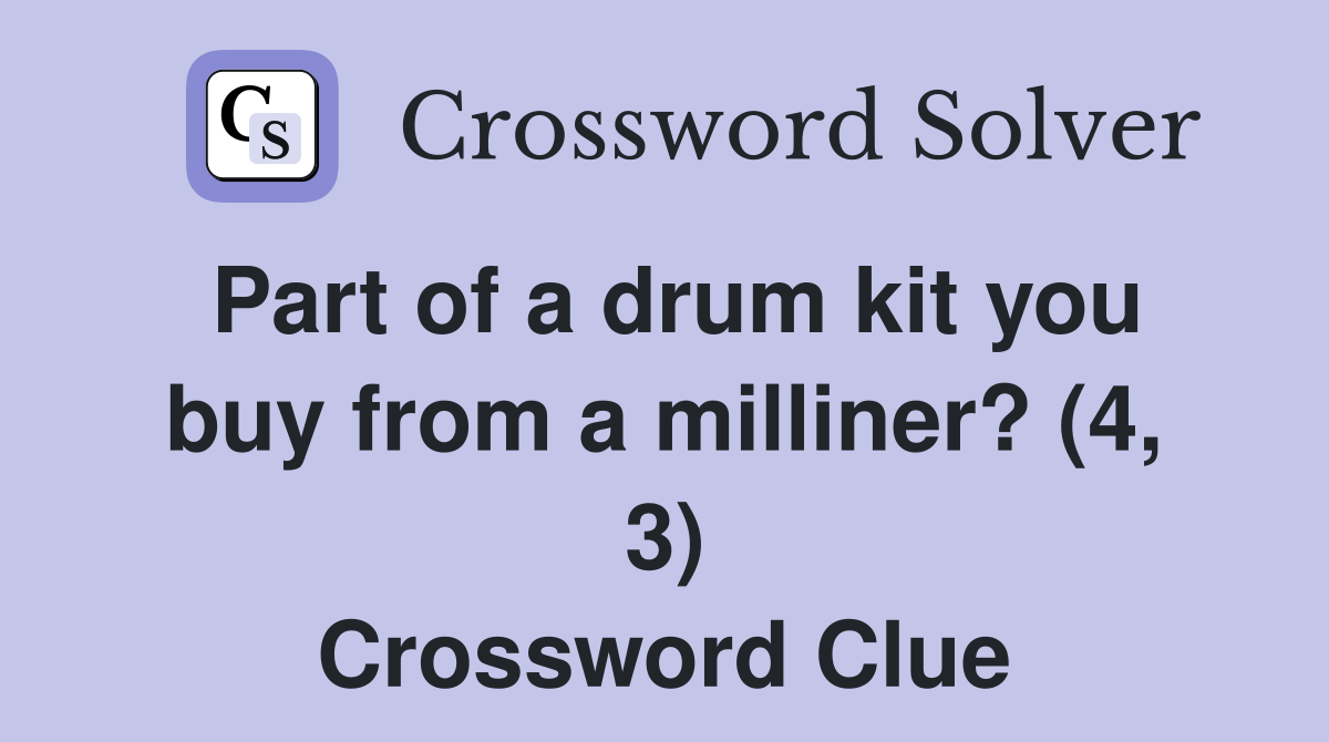 Part of a drum kit you buy from a milliner? (4, 3) Crossword Clue