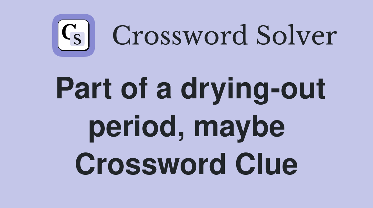 Part of a drying-out period, maybe Crossword Clue